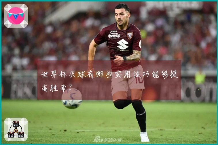 世界杯买球有哪些实用技巧能够提高胜率？